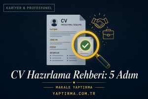 Makale hakkında daha fazla bilgi edinin CV Hazırlama Rehberi: İşe Alım Uzmanlarının Gözdesi Olacak 5 Adım