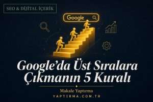 Makale hakkında daha fazla bilgi edinin Google’da Üst Sıralara Çıkmanın 5 Temel Kuralı (İçerik Odaklı)